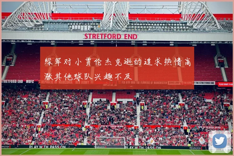 绿军对小贾伦杰克逊的追求热情高涨其他球队兴趣不及