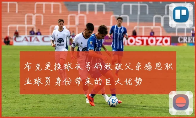布克更换球衣号码致敬父亲感恩职业球员身份带来的巨大优势