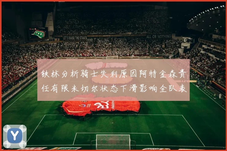 铁林分析骑士失利原因阿特金森责任有限米切尔状态下滑影响全队表现